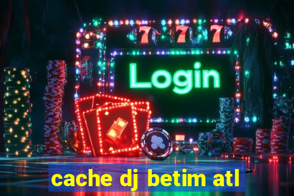 cache dj betim atl